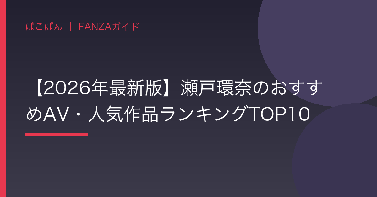 【2026年最新版】瀬戸環奈のおすすめAV・人気作品ランキングTOP10の見出し画像