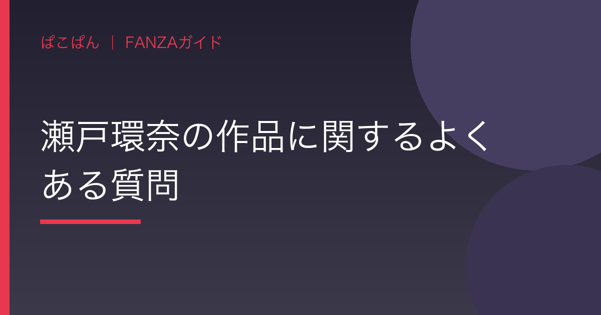 瀬戸環奈の作品に関するよくある質問の見出し画像